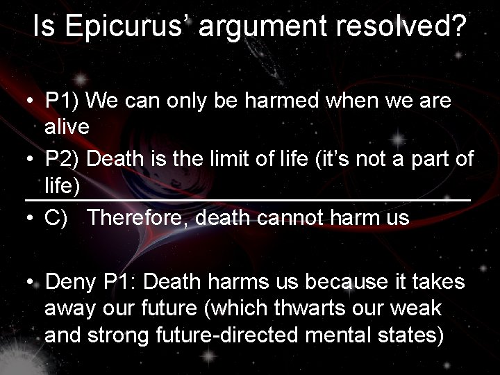 Is Epicurus’ argument resolved? • P 1) We can only be harmed when we