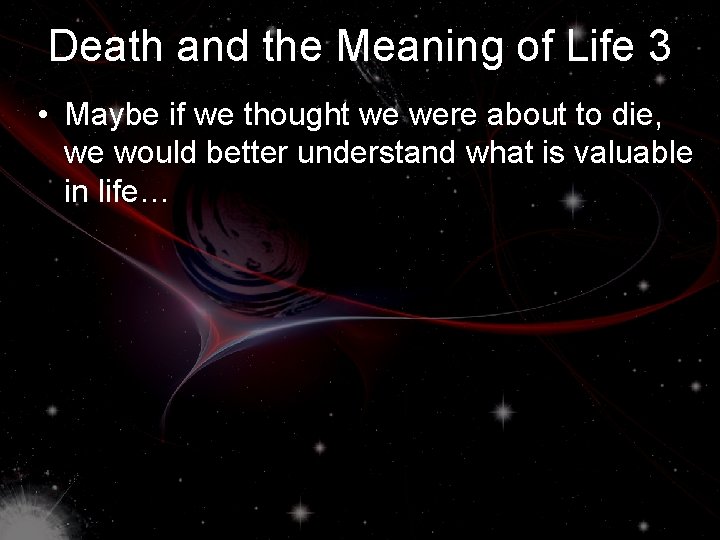 Death and the Meaning of Life 3 • Maybe if we thought we were