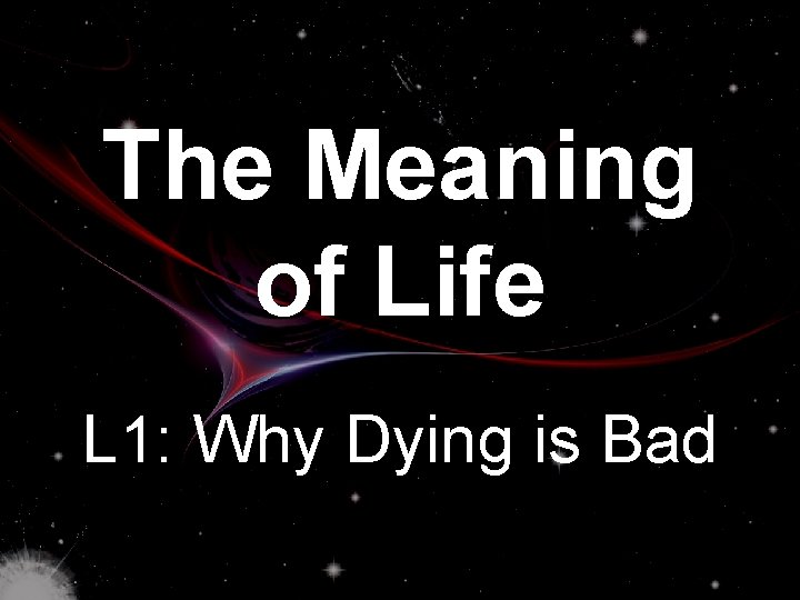 The Meaning of Life L 1: Why Dying is Bad 