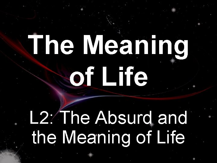 The Meaning of Life L 2: The Absurd and the Meaning of Life 