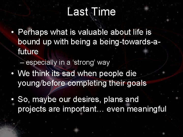 Last Time • Perhaps what is valuable about life is bound up with being