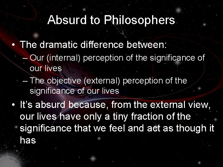 Absurd to Philosophers • The dramatic difference between: – Our (internal) perception of the