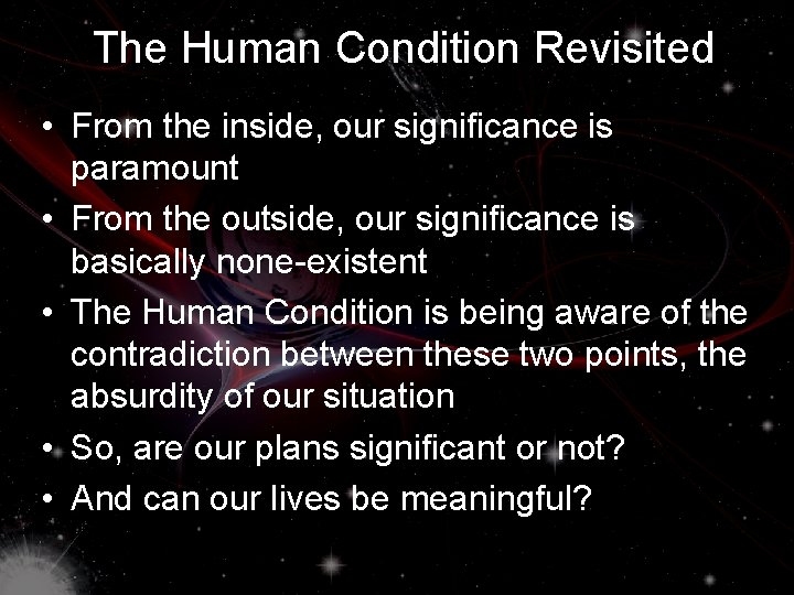 The Human Condition Revisited • From the inside, our significance is paramount • From
