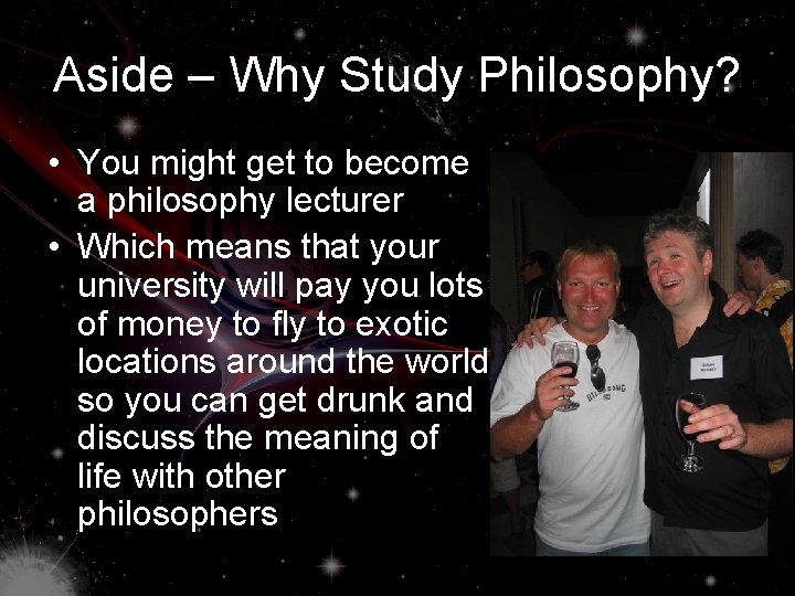 Aside – Why Study Philosophy? • You might get to become a philosophy lecturer