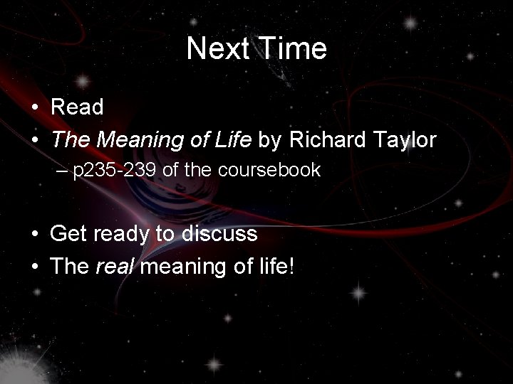 Next Time • Read • The Meaning of Life by Richard Taylor – p