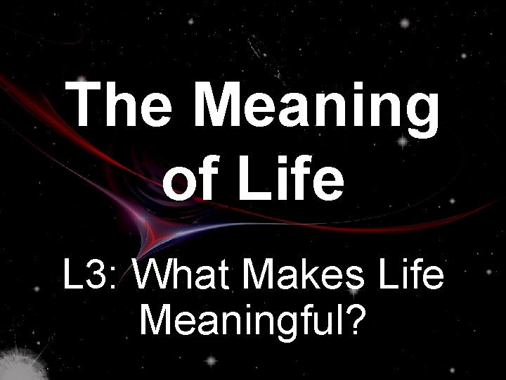 The Meaning of Life L 3: What Makes Life Meaningful? 