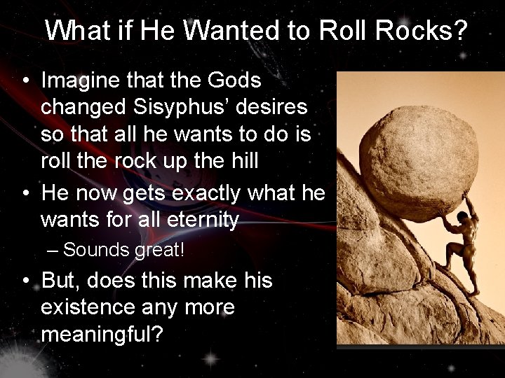 What if He Wanted to Roll Rocks? • Imagine that the Gods changed Sisyphus’