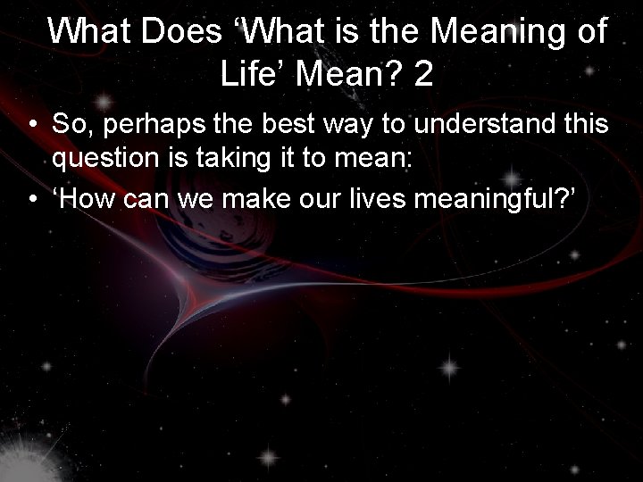 What Does ‘What is the Meaning of Life’ Mean? 2 • So, perhaps the