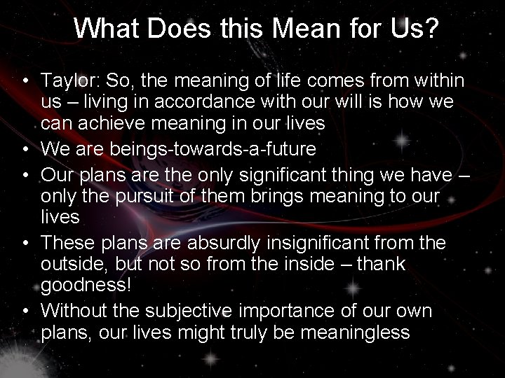 What Does this Mean for Us? • Taylor: So, the meaning of life comes