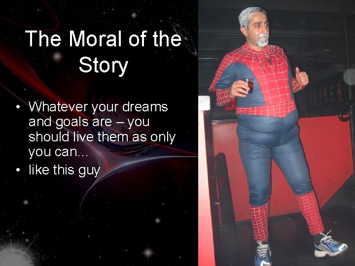 The Moral of the Story • Whatever your dreams and goals are – you