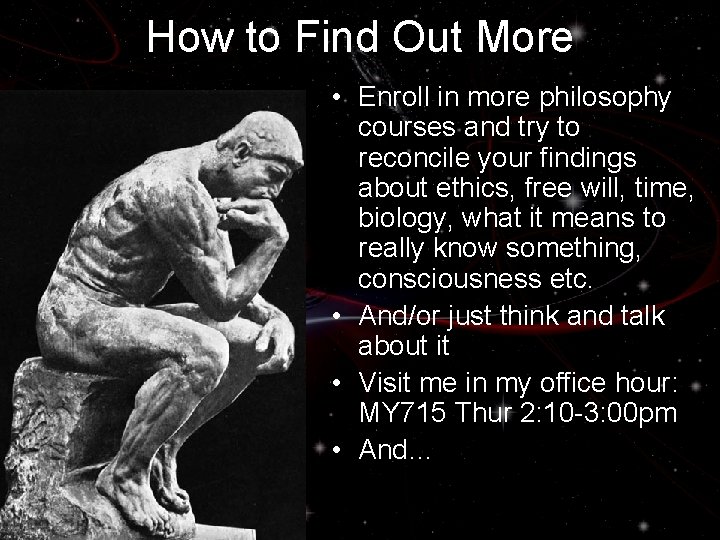 How to Find Out More • Enroll in more philosophy courses and try to