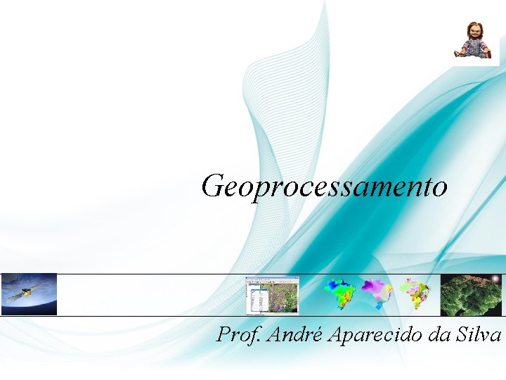Geoprocessamento Prof. André Aparecido da Silva Geoprocessamento Prof. André Aparecido da Silva
