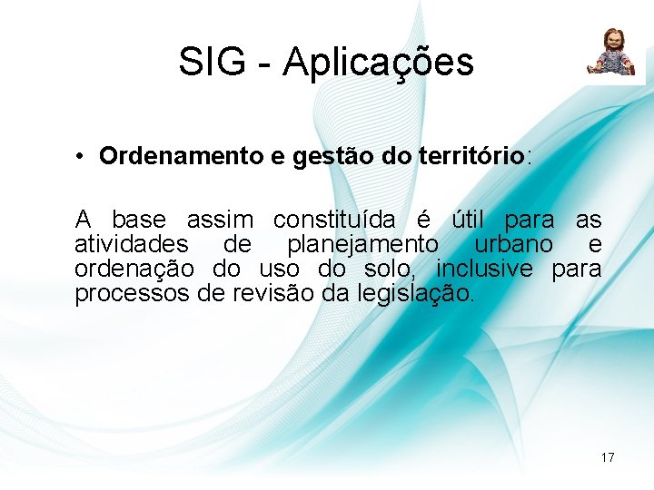 SIG - Aplicações • Ordenamento e gestão do território: A base assim constituída é SIG - Aplicações • Ordenamento e gestão do território: A base assim constituída é