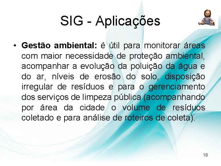 SIG - Aplicações • Gestão ambiental: é útil para monitorar áreas com maior necessidade SIG - Aplicações • Gestão ambiental: é útil para monitorar áreas com maior necessidade