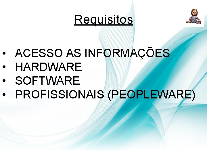 Requisitos • • ACESSO AS INFORMAÇÕES HARDWARE SOFTWARE PROFISSIONAIS (PEOPLEWARE) Requisitos • • ACESSO AS INFORMAÇÕES HARDWARE SOFTWARE PROFISSIONAIS (PEOPLEWARE)
