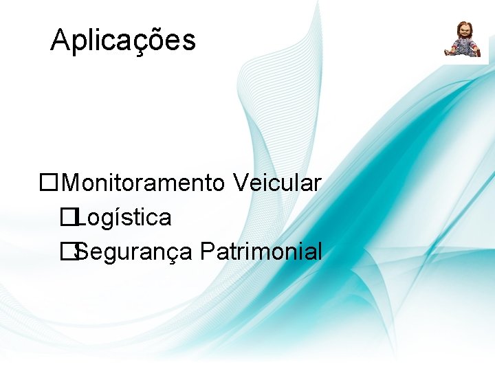 Aplicações Monitoramento Veicular �Logística �Segurança Patrimonial Aplicações Monitoramento Veicular �Logística �Segurança Patrimonial