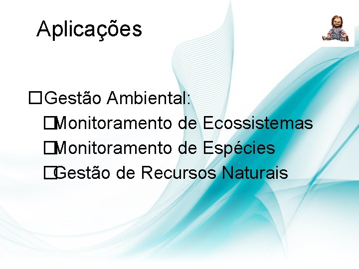 Aplicações Gestão Ambiental: �Monitoramento de Ecossistemas �Monitoramento de Espécies �Gestão de Recursos Naturais Aplicações Gestão Ambiental: �Monitoramento de Ecossistemas �Monitoramento de Espécies �Gestão de Recursos Naturais