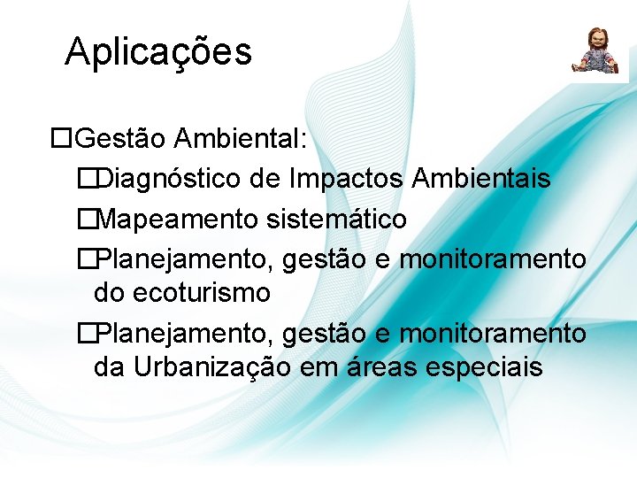 Aplicações Gestão Ambiental: �Diagnóstico de Impactos Ambientais �Mapeamento sistemático �Planejamento, gestão e monitoramento do Aplicações Gestão Ambiental: �Diagnóstico de Impactos Ambientais �Mapeamento sistemático �Planejamento, gestão e monitoramento do