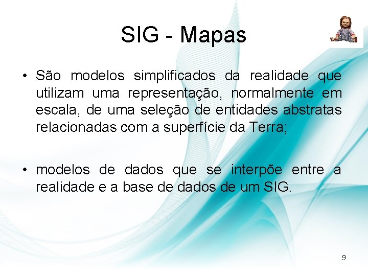 SIG - Mapas • São modelos simplificados da realidade que utilizam uma representação, normalmente SIG - Mapas • São modelos simplificados da realidade que utilizam uma representação, normalmente