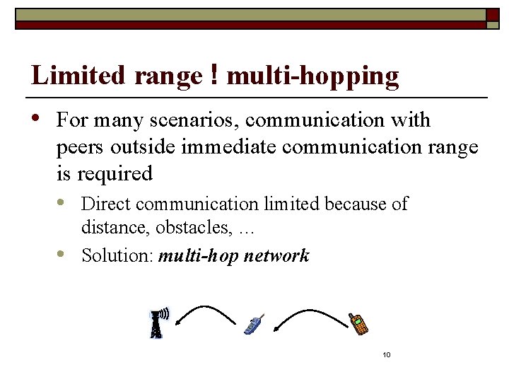 Limited range ! multi-hopping • For many scenarios, communication with peers outside immediate communication