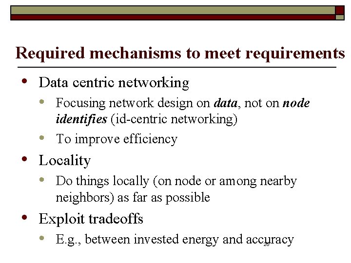 Required mechanisms to meet requirements • Data centric networking • • • Locality •