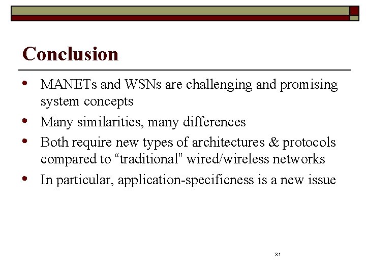 Conclusion • • MANETs and WSNs are challenging and promising system concepts Many similarities,