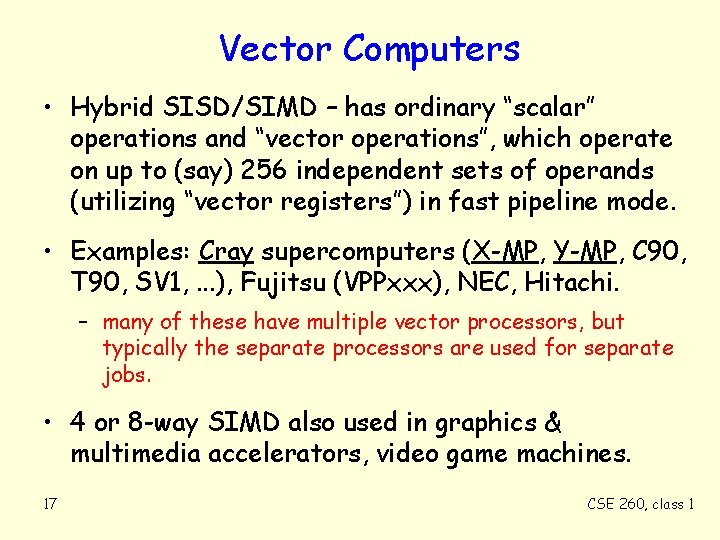 Vector Computers • Hybrid SISD/SIMD – has ordinary “scalar” operations and “vector operations”, which