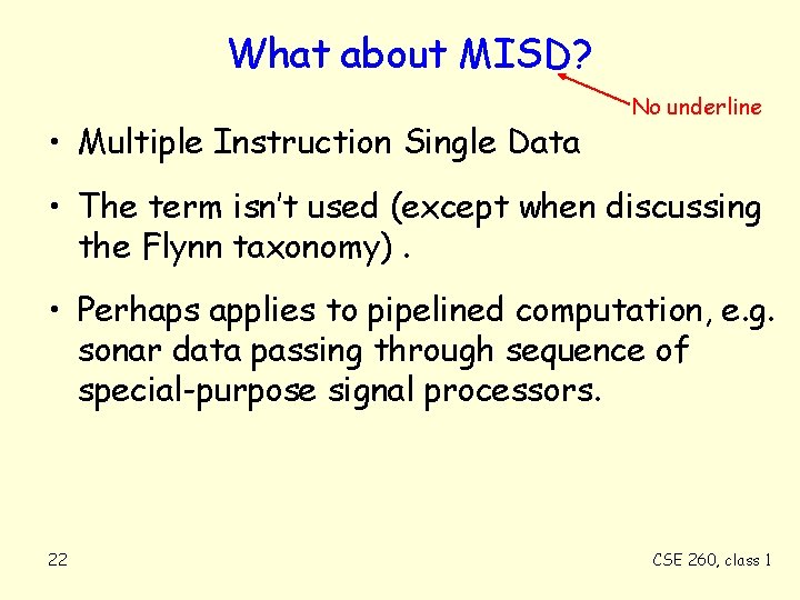 What about MISD? • Multiple Instruction Single Data No underline • The term isn’t