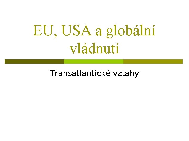 EU, USA a globální vládnutí Transatlantické vztahy 