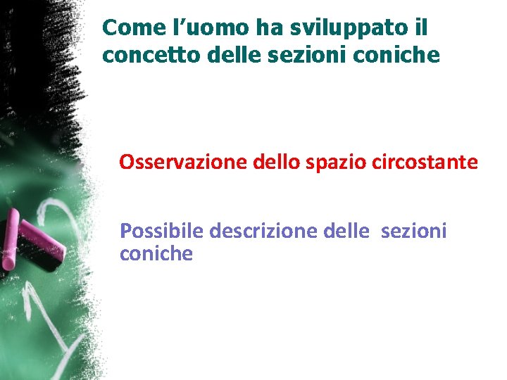 Come l’uomo ha sviluppato il concetto delle sezioni coniche Osservazione dello spazio circostante Possibile