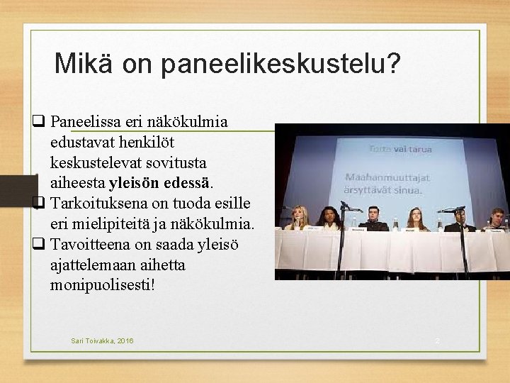 Mikä on paneelikeskustelu? q Paneelissa eri näkökulmia edustavat henkilöt keskustelevat sovitusta aiheesta yleisön edessä. Mikä on paneelikeskustelu? q Paneelissa eri näkökulmia edustavat henkilöt keskustelevat sovitusta aiheesta yleisön edessä.