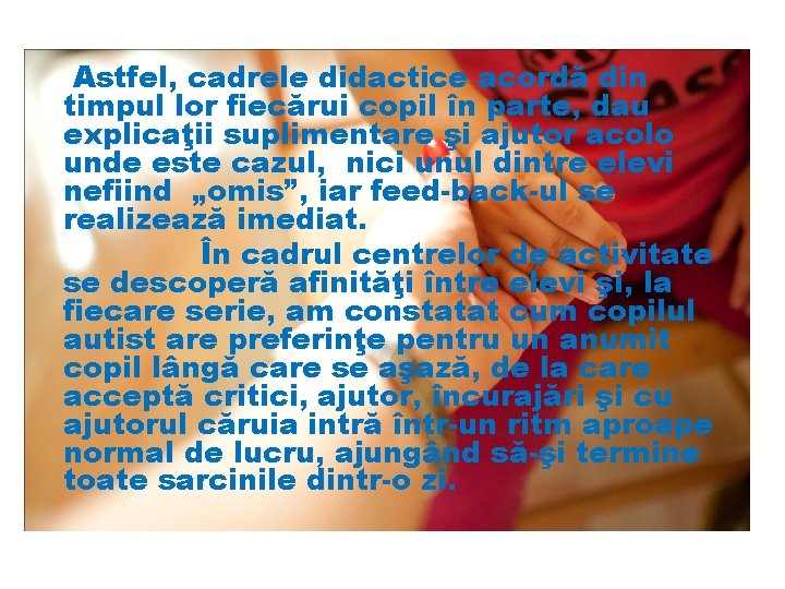 Astfel, cadrele didactice acordă din timpul lor fiecărui copil în parte, dau explicaţii suplimentare