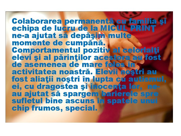 Colaborarea permanentă cu familia şi echipa de lucru de la MICUL PRINŢ ne-a ajutat