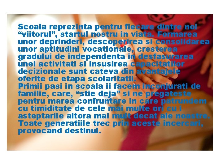 Scoala reprezinta pentru fiecare dintre noi “viitorul”, startul nostru in viata. Formarea unor deprinderi,