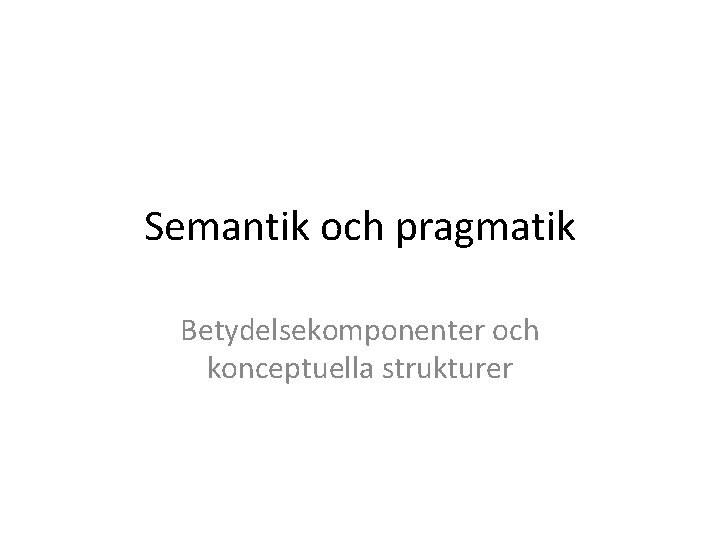 Semantik och pragmatik Betydelsekomponenter och konceptuella strukturer 