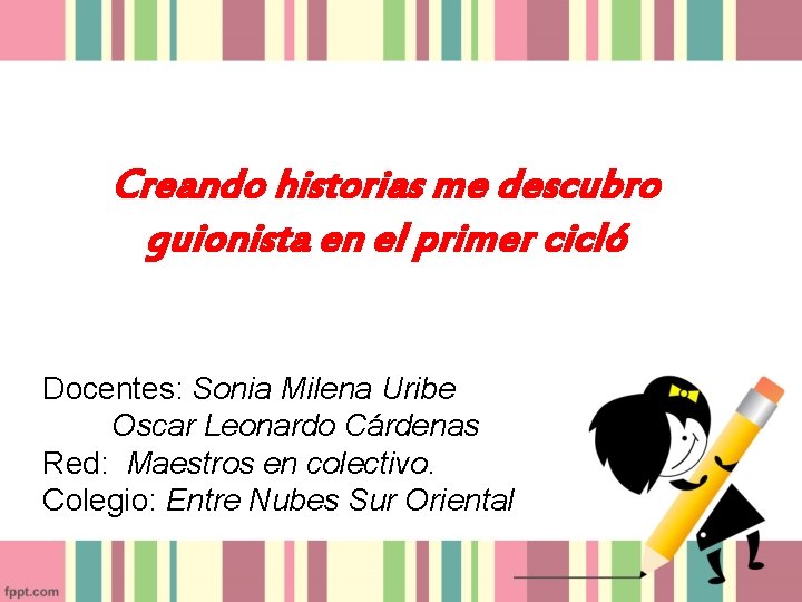 Creando historias me descubro guionista en el primer cicló Docentes: Sonia Milena Uribe Oscar