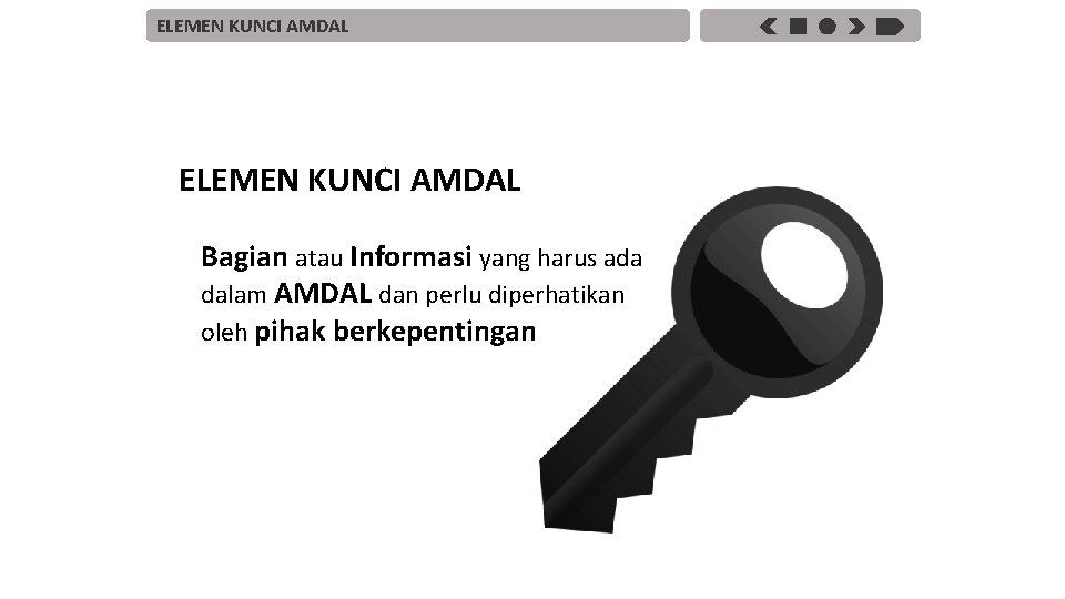 ELEMEN KUNCI AMDAL Bagian atau Informasi yang harus ada dalam AMDAL dan perlu diperhatikan