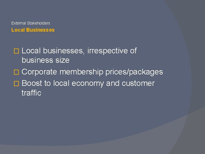 External Stakeholders Local Businesses Local businesses, irrespective of business size � Corporate membership prices/packages