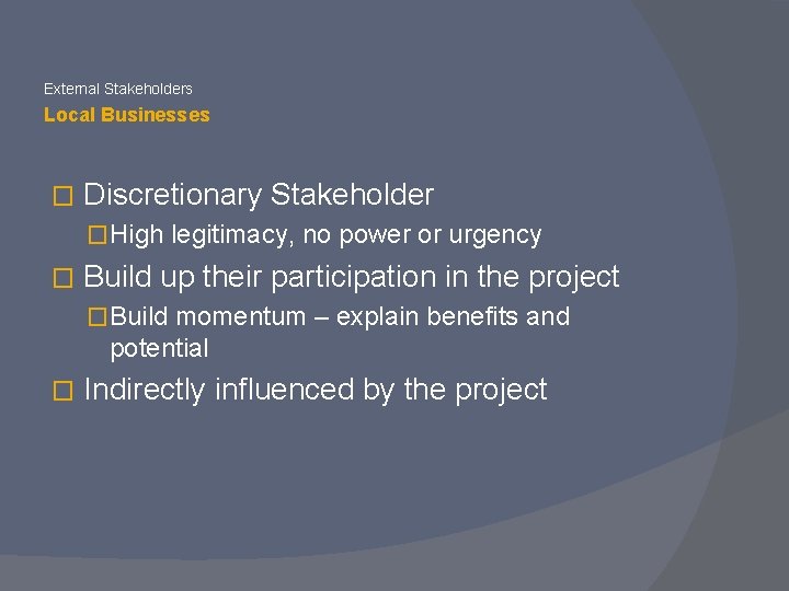 External Stakeholders Local Businesses � Discretionary Stakeholder �High legitimacy, no power or urgency �