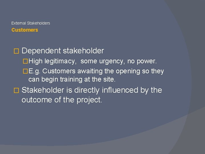 External Stakeholders Customers � Dependent stakeholder �High legitimacy, some urgency, no power. �E. g.