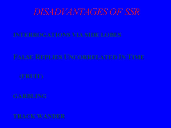 DISADVANTAGES OF SSR INTERROGATIONS VIA SIDE LOBES FALSE REPLIES UNCORRELATED IN TIME (FRUIT) GARBLING