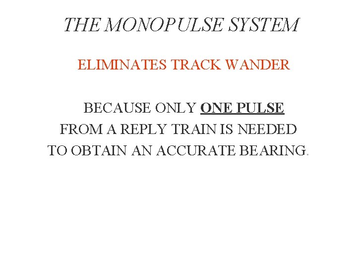 THE MONOPULSE SYSTEM ELIMINATES TRACK WANDER BECAUSE ONLY ONE PULSE FROM A REPLY TRAIN