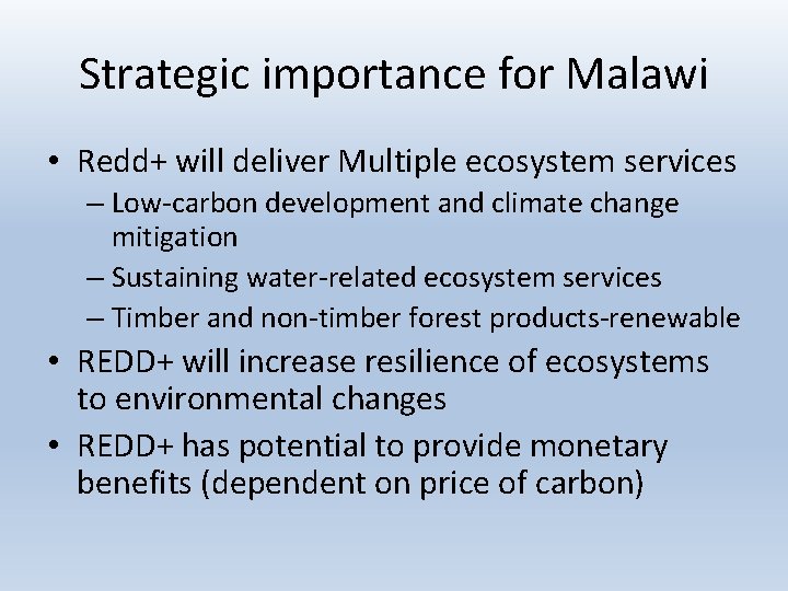 Strategic importance for Malawi • Redd+ will deliver Multiple ecosystem services – Low-carbon development Strategic importance for Malawi • Redd+ will deliver Multiple ecosystem services – Low-carbon development