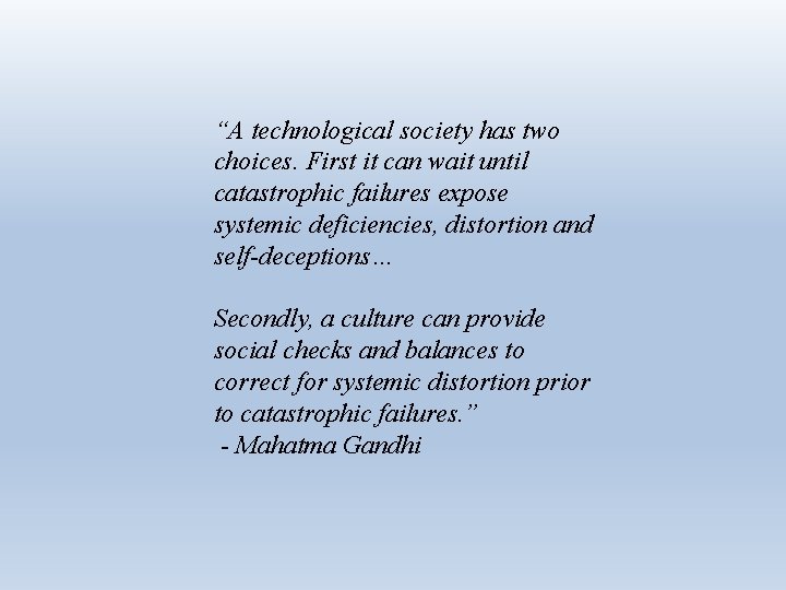 “A technological society has two choices. First it can wait until catastrophic failures expose “A technological society has two choices. First it can wait until catastrophic failures expose