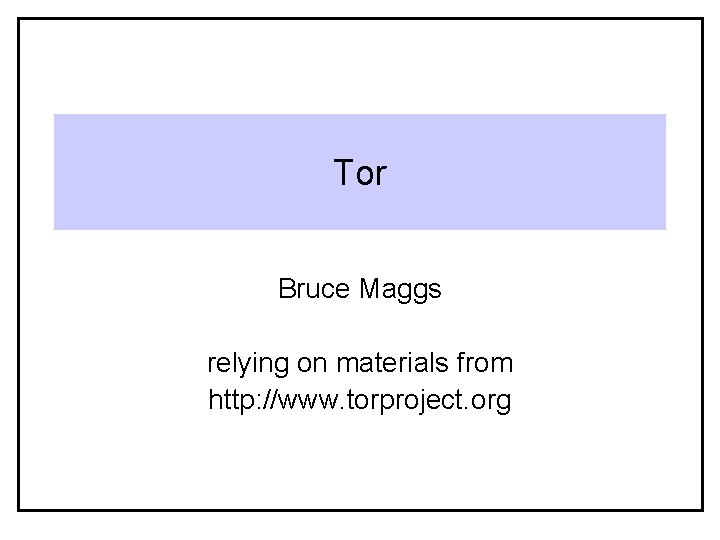 Tor Bruce Maggs relying on materials from http: //www. torproject. org 