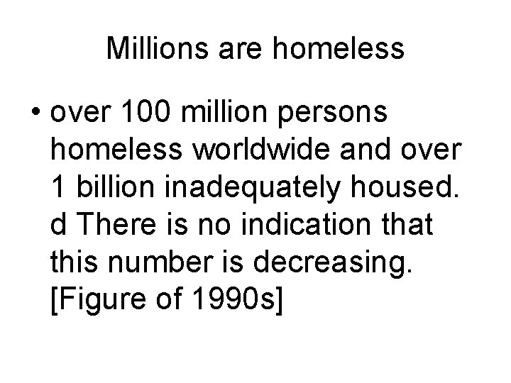 Millions are homeless • over 100 million persons homeless worldwide and over 1 billion