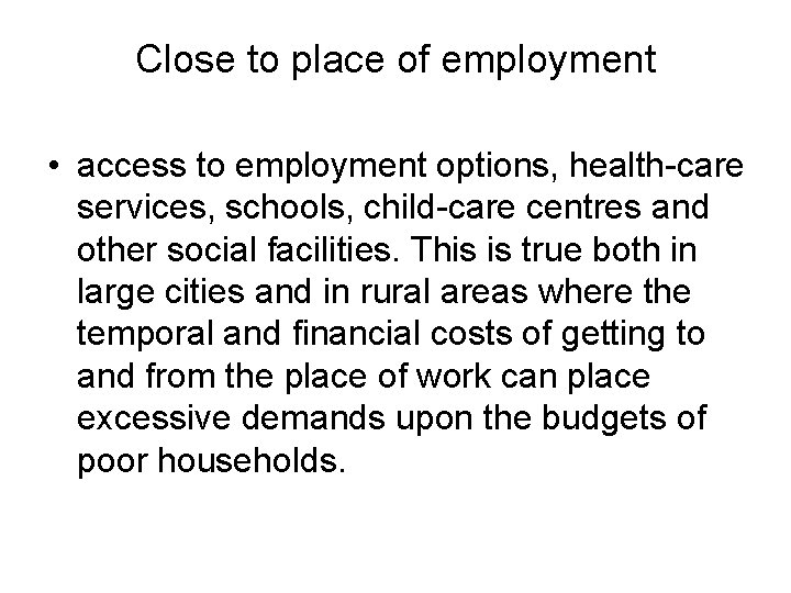 Close to place of employment • access to employment options, health-care services, schools, child-care