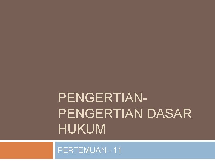 PENGERTIAN DASAR HUKUM PERTEMUAN - 11 