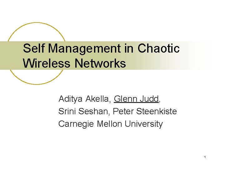 Self Management in Chaotic Wireless Networks Aditya Akella, Glenn Judd, Srini Seshan, Peter Steenkiste