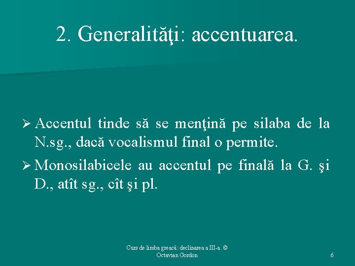 2. Generalităţi: accentuarea. Ø Accentul tinde să se menţină pe silaba de la N.